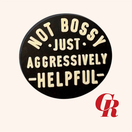 “Not Bossy, Just Aggressively Helpful”